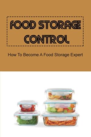 Food Storage Control: How To Become A Food Storage Expert