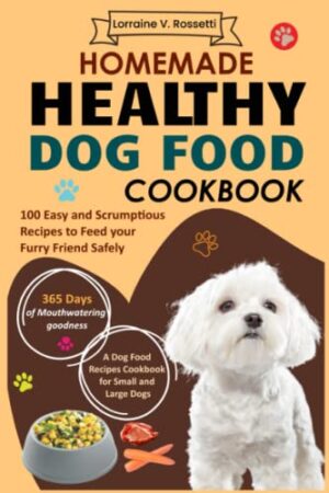 Homemade Healthy Dog Food Cookbook: 100 Easy and Scrumptious Recipes to Feed your Furry Friend Safely | A Dog Food Recipes Cookbook for Small and Large Dogs